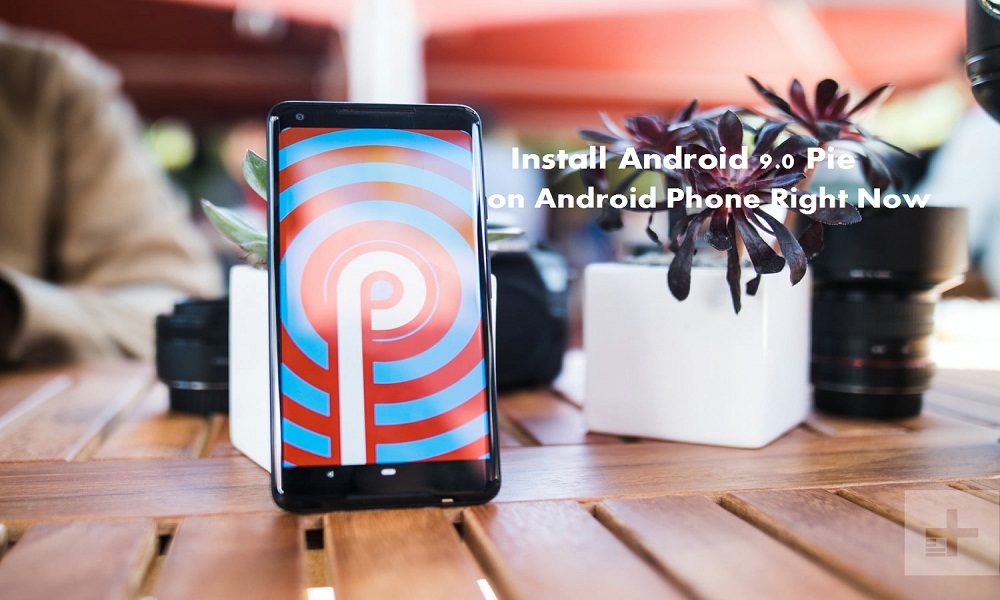 Install Android 9.0 Pie on Your Android Phone